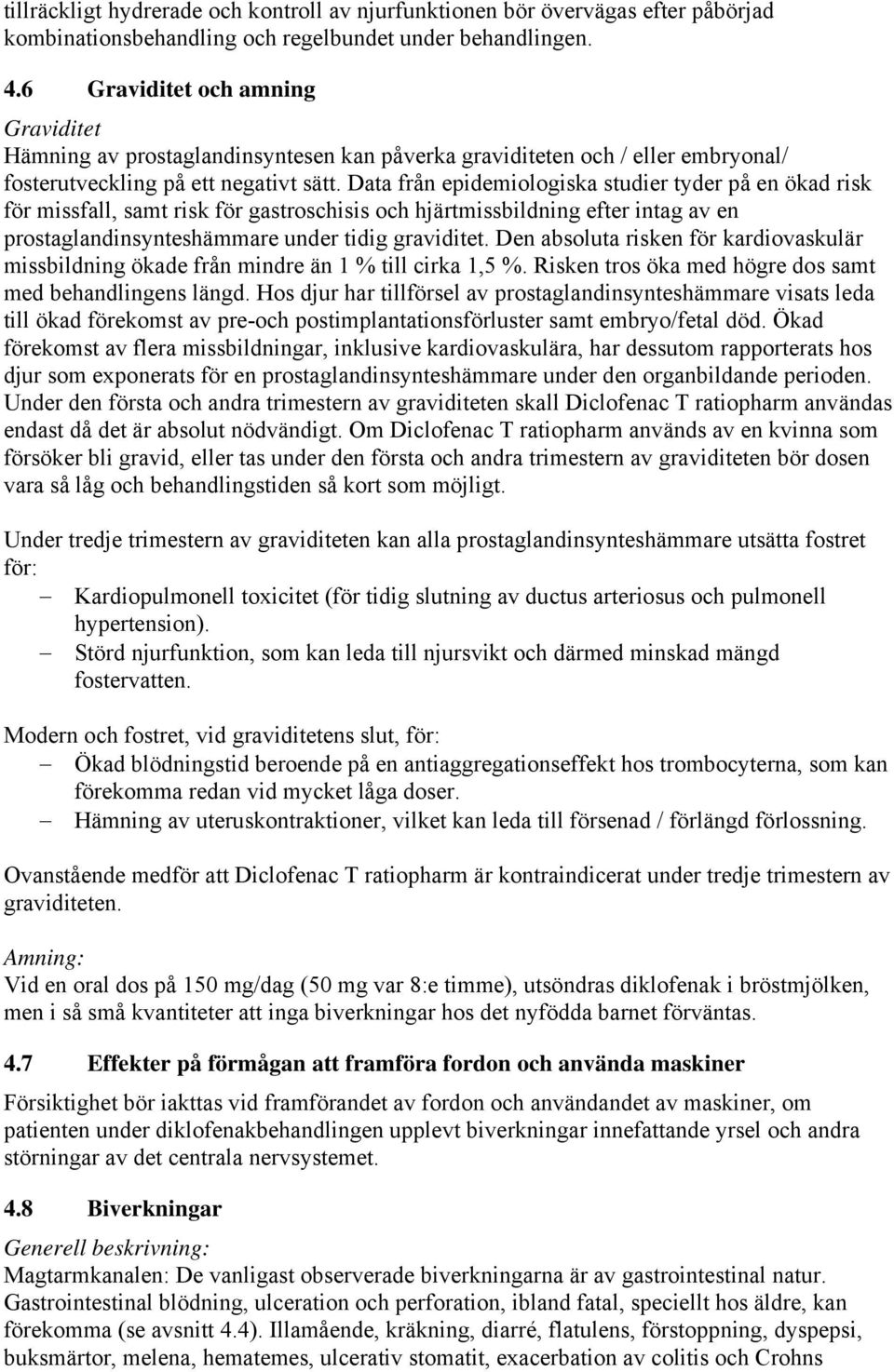 Data från epidemiologiska studier tyder på en ökad risk för missfall, samt risk för gastroschisis och hjärtmissbildning efter intag av en prostaglandinsynteshämmare under tidig graviditet.