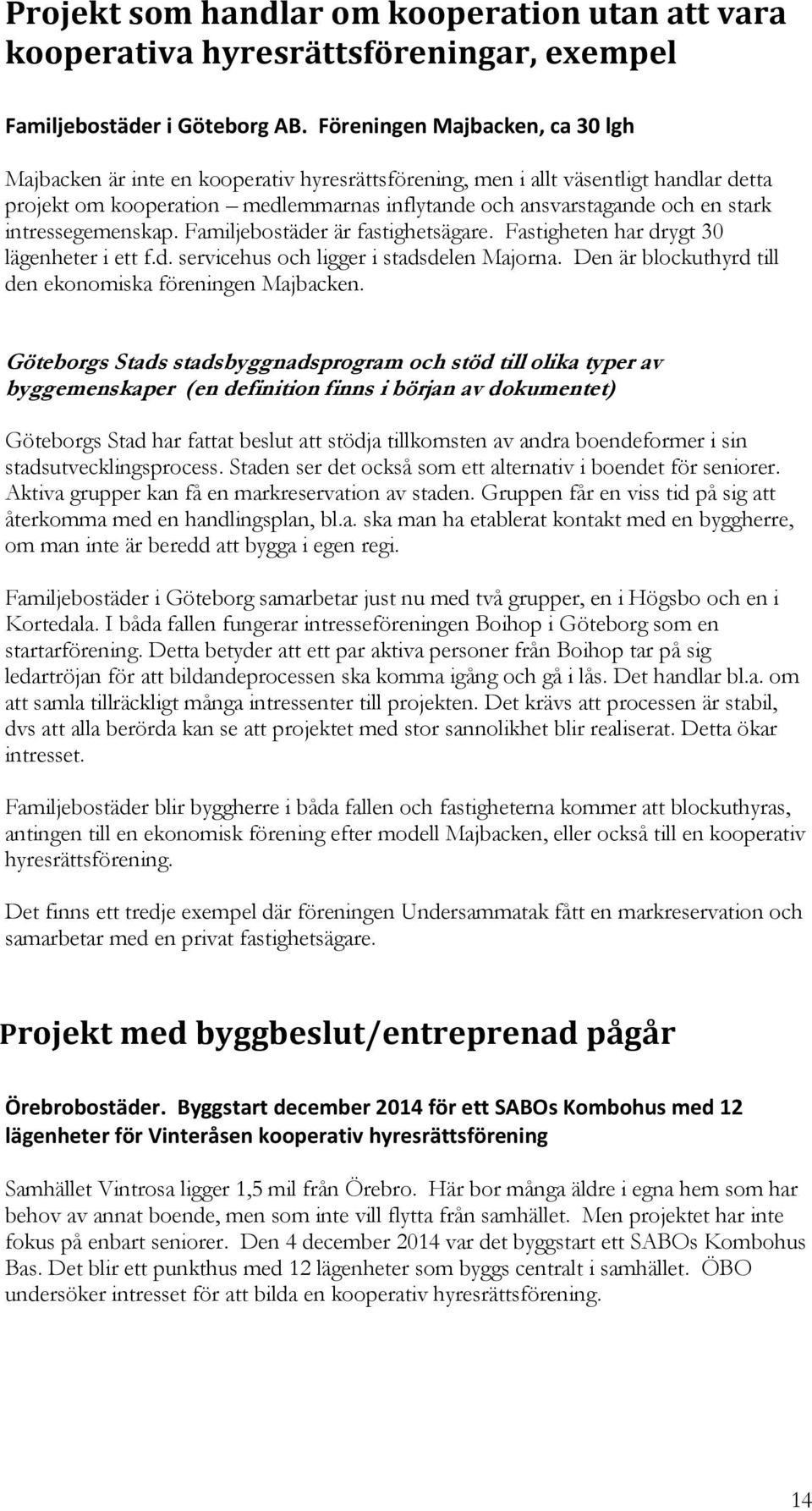 intressegemenskap. Familjebostäder är fastighetsägare. Fastigheten har drygt 30 lägenheter i ett f.d. servicehus och ligger i stadsdelen Majorna.