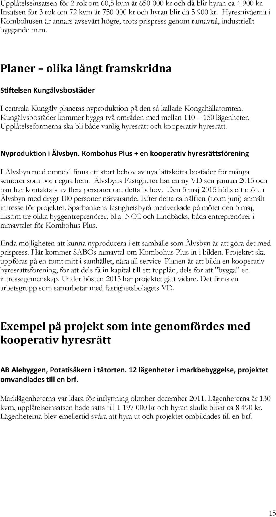 Kungälvsbostäder kommer bygga två områden med mellan 110 150 lägenheter. Upplåtelseformerna ska bli både vanlig hyresrätt och kooperativ hyresrätt. Nyproduktion i Älvsbyn.