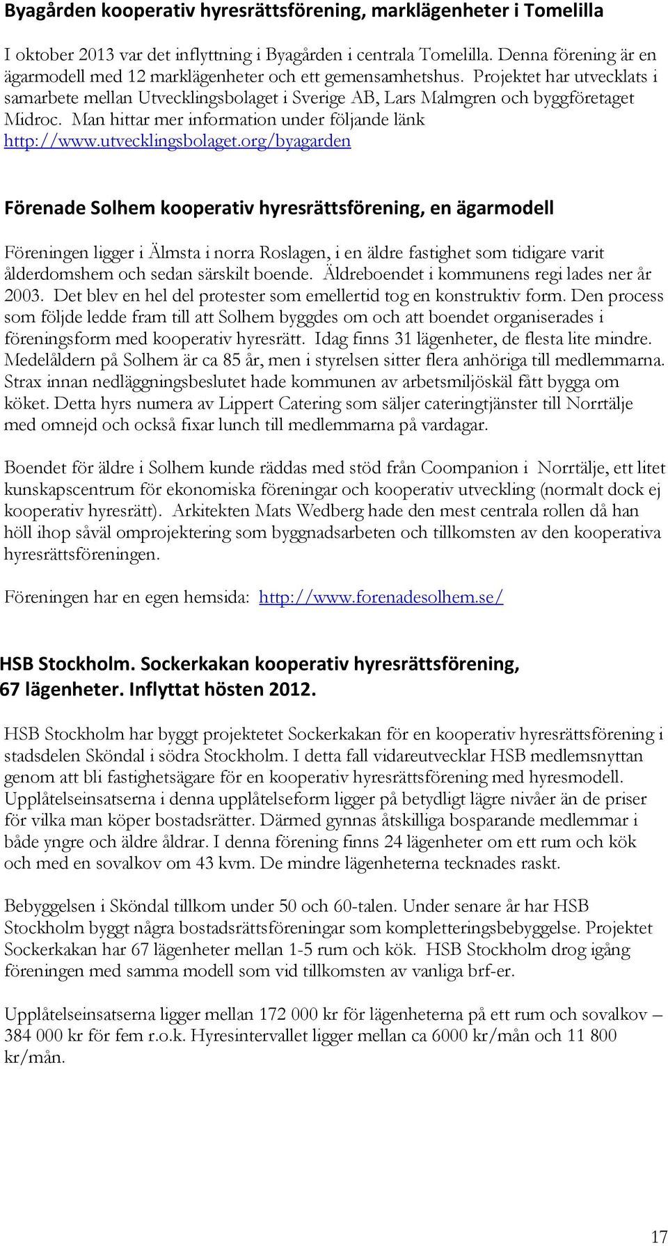 Man hittar mer information under följande länk http://www.utvecklingsbolaget.