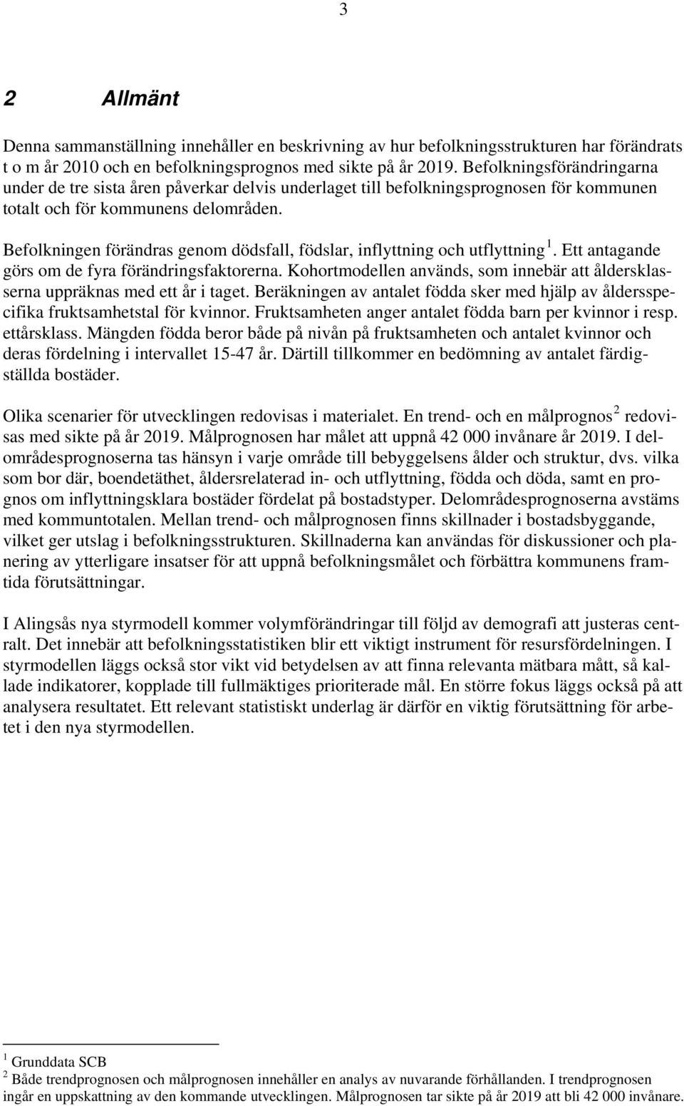 Befolkningen förändras genom dödsfall, födslar, inflyttning och utflyttning 1. Ett antagande görs om de fyra förändringsfaktorerna.