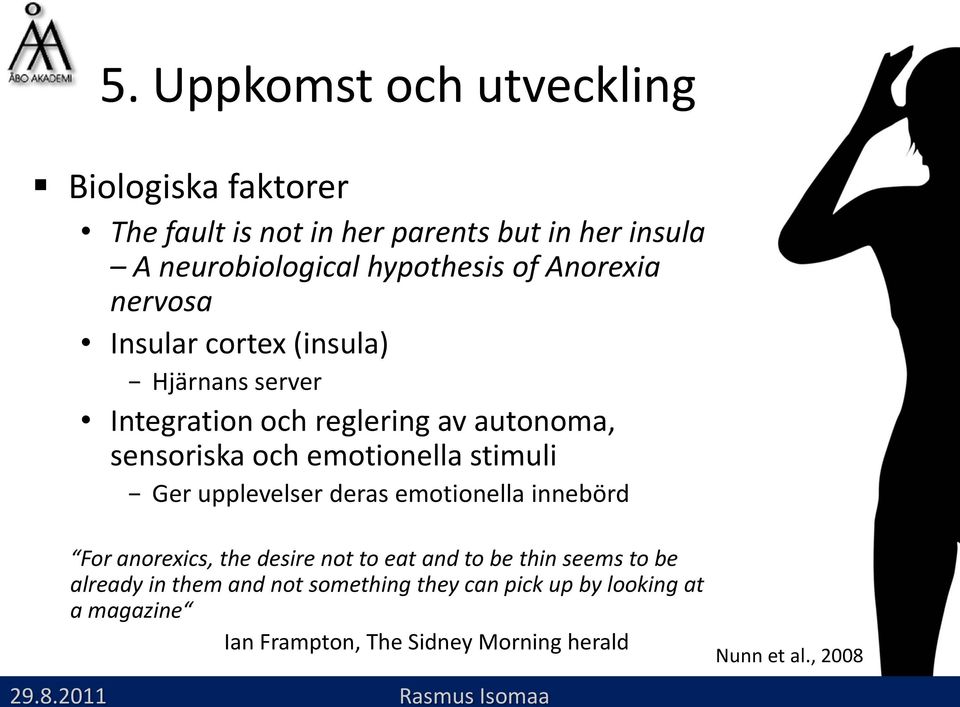 upplevelser deras emotionella innebörd For anorexics, the desire not to eat and to be thin seems to be already in them