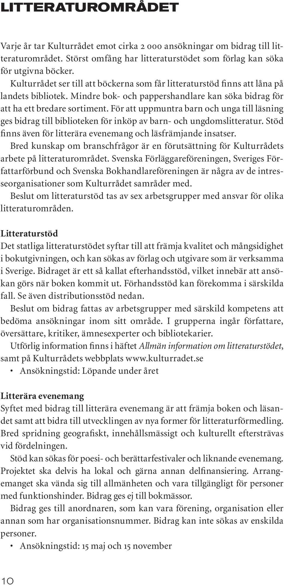 För att uppmuntra barn och unga till läsning ges bidrag till biblioteken för inköp av barn- och ungdoms litteratur. Stöd finns även för litterära evenemang och läsfrämjande insatser.