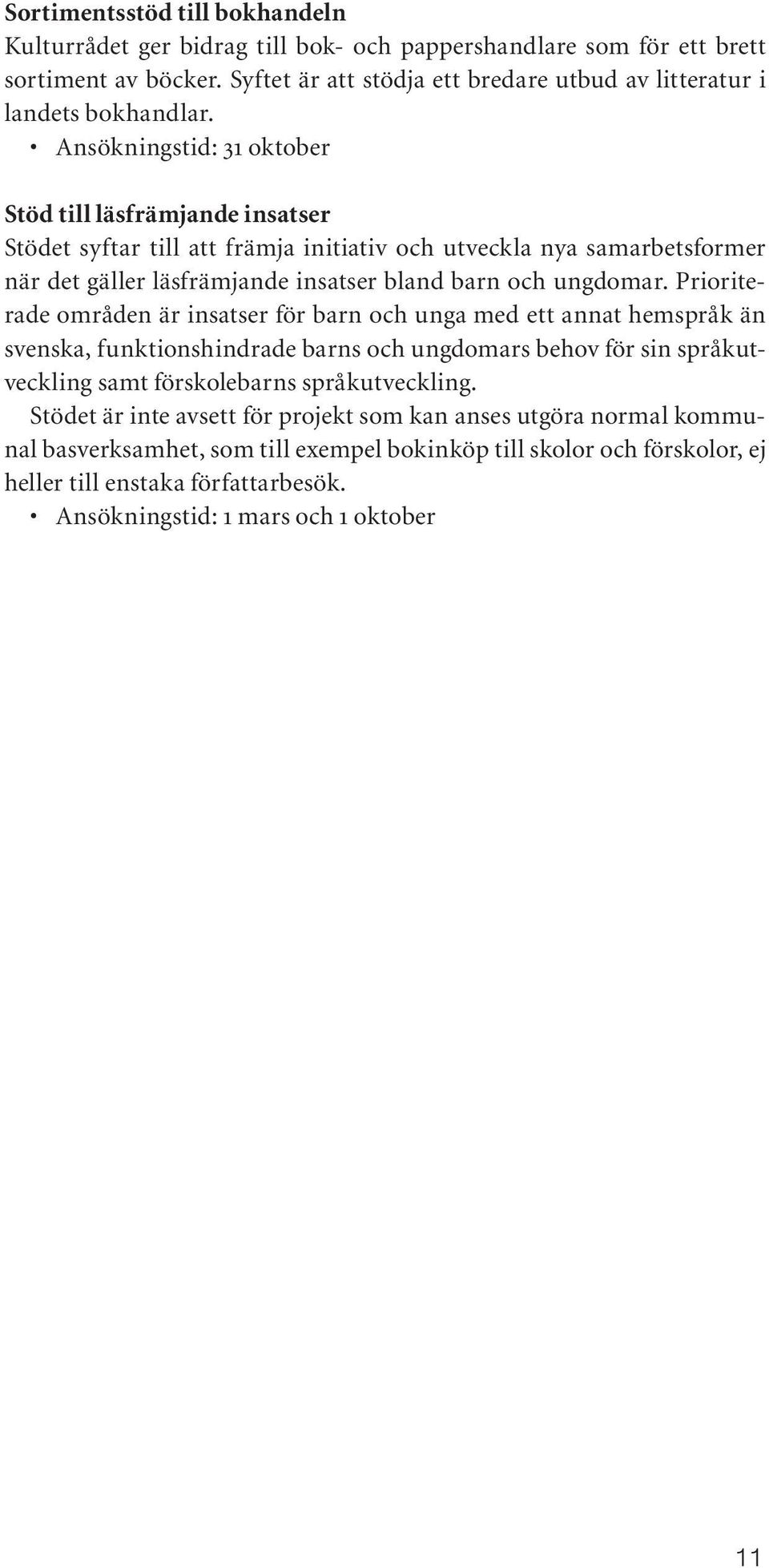 Prioriterade områden är insatser för barn och unga med ett annat hemspråk än svenska, funktionshindrade barns och ungdomars behov för sin språkutveckling samt förskolebarns språkutveckling.