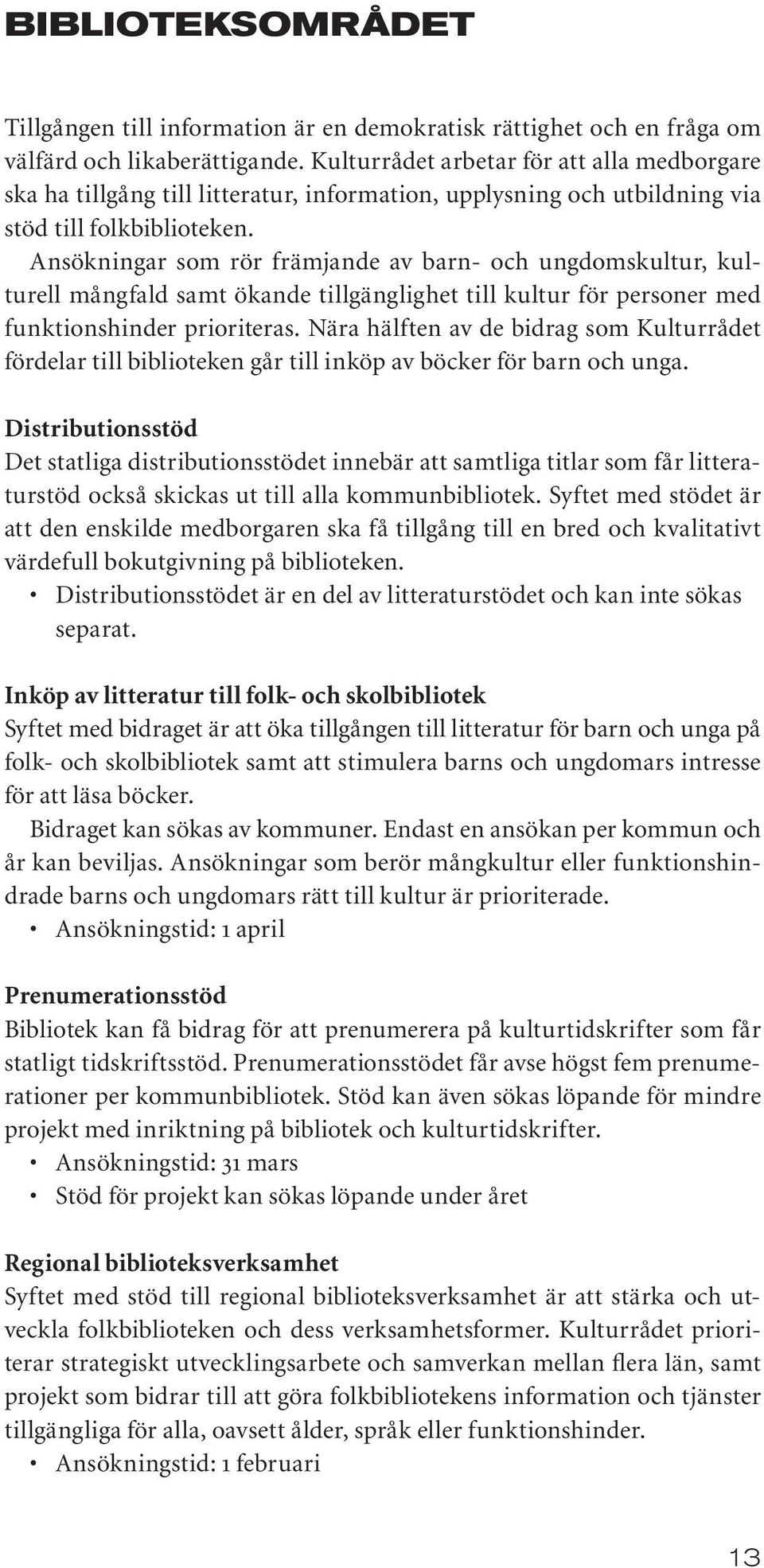 Ansökningar som rör främjande av barn- och ungdomskultur, kulturell mångfald samt ökande tillgänglighet till kultur för personer med funktionshinder prioriteras.