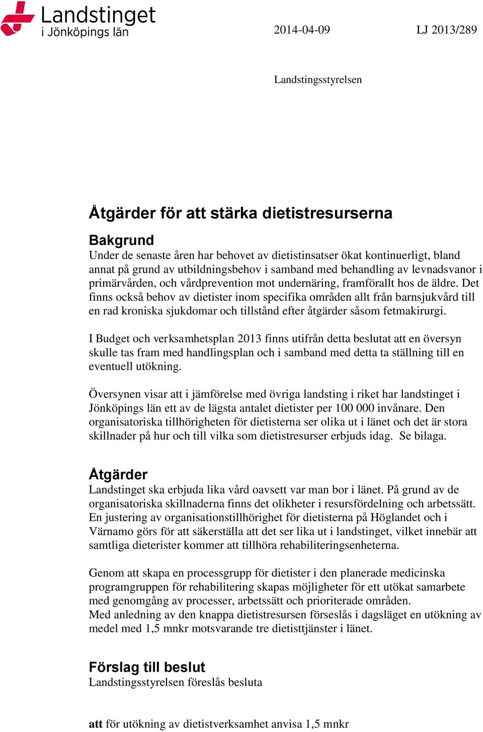 Det finns också behov av dietister inom specifika områden allt från barnsjukvård till en rad kroniska sjukdomar och tillstånd efter åtgärder såsom fetmakirurgi.