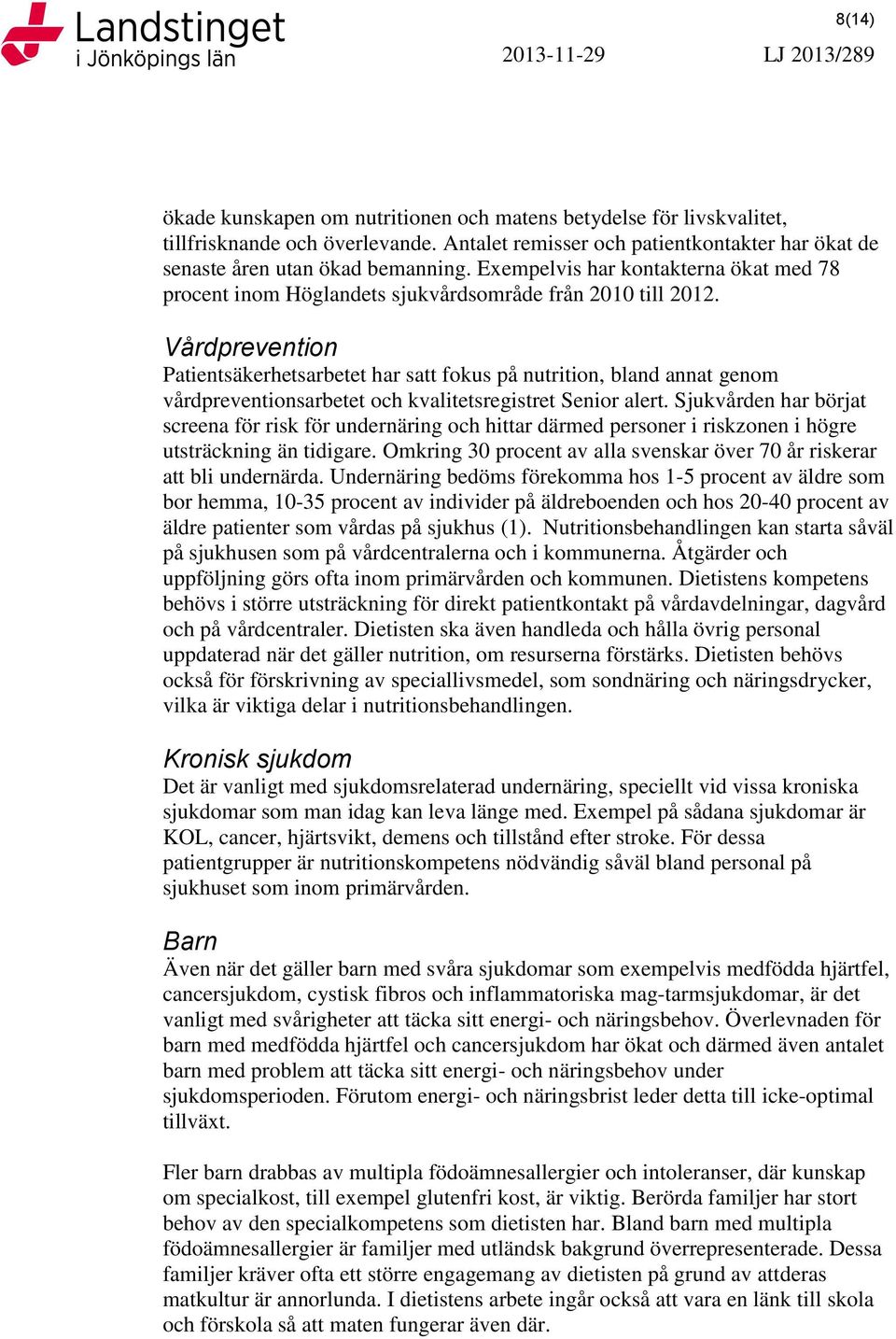 Vårdprevention Patientsäkerhetsarbetet har satt fokus på nutrition, bland annat genom vårdpreventionsarbetet och kvalitetsregistret Senior alert.