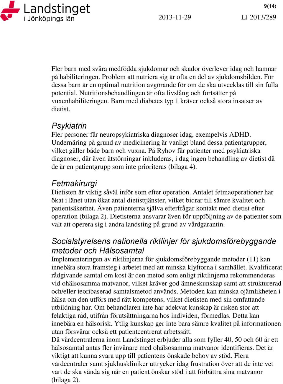 Barn med diabetes typ 1 kräver också stora insatser av dietist. Psykiatrin Fler personer får neuropsykiatriska diagnoser idag, exempelvis ADHD.