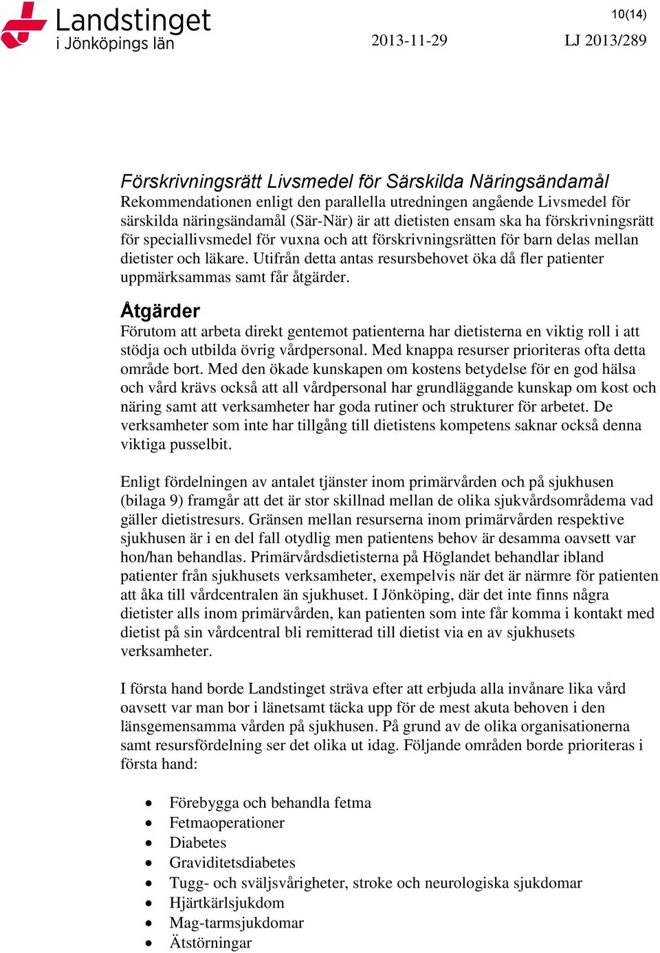Utifrån detta antas resursbehovet öka då fler patienter uppmärksammas samt får åtgärder.