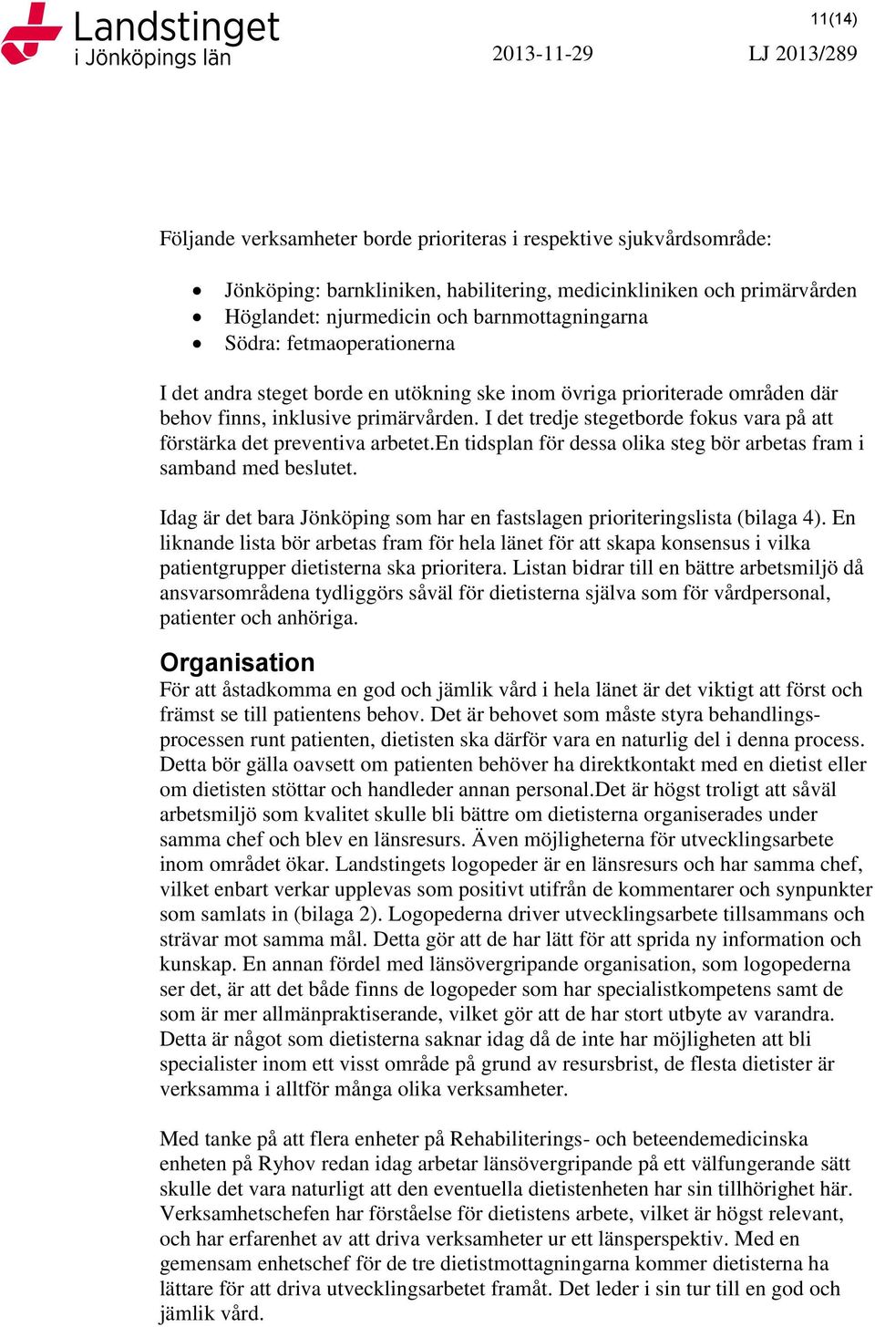 I det tredje stegetborde fokus vara på att förstärka det preventiva arbetet.en tidsplan för dessa olika steg bör arbetas fram i samband med beslutet.