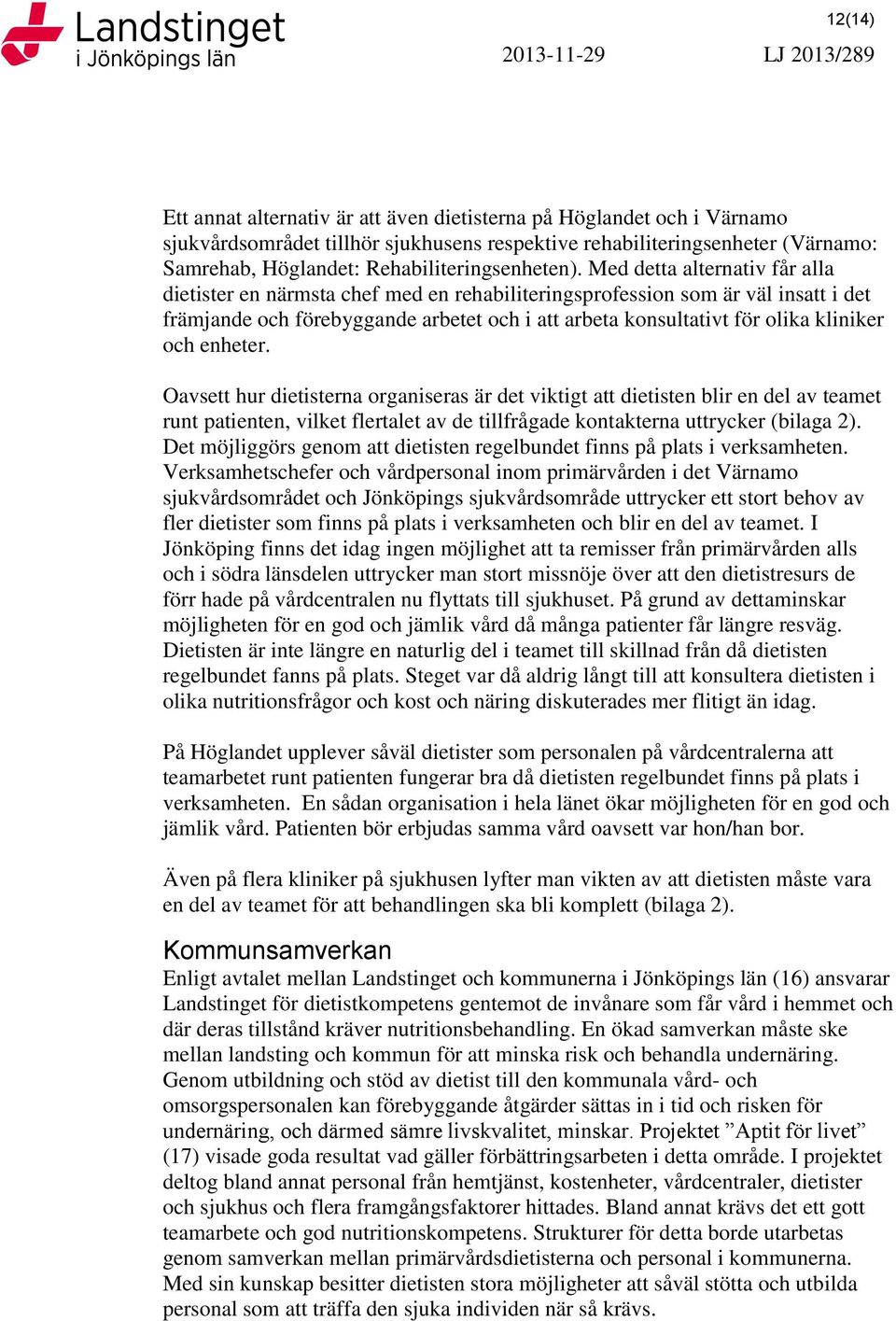 Med detta alternativ får alla dietister en närmsta chef med en rehabiliteringsprofession som är väl insatt i det främjande och förebyggande arbetet och i att arbeta konsultativt för olika kliniker