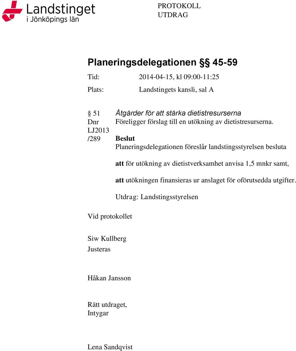 Beslut Planeringsdelegationen föreslår landstingsstyrelsen besluta att för utökning av dietistverksamhet anvisa 1,5 mnkr samt, att