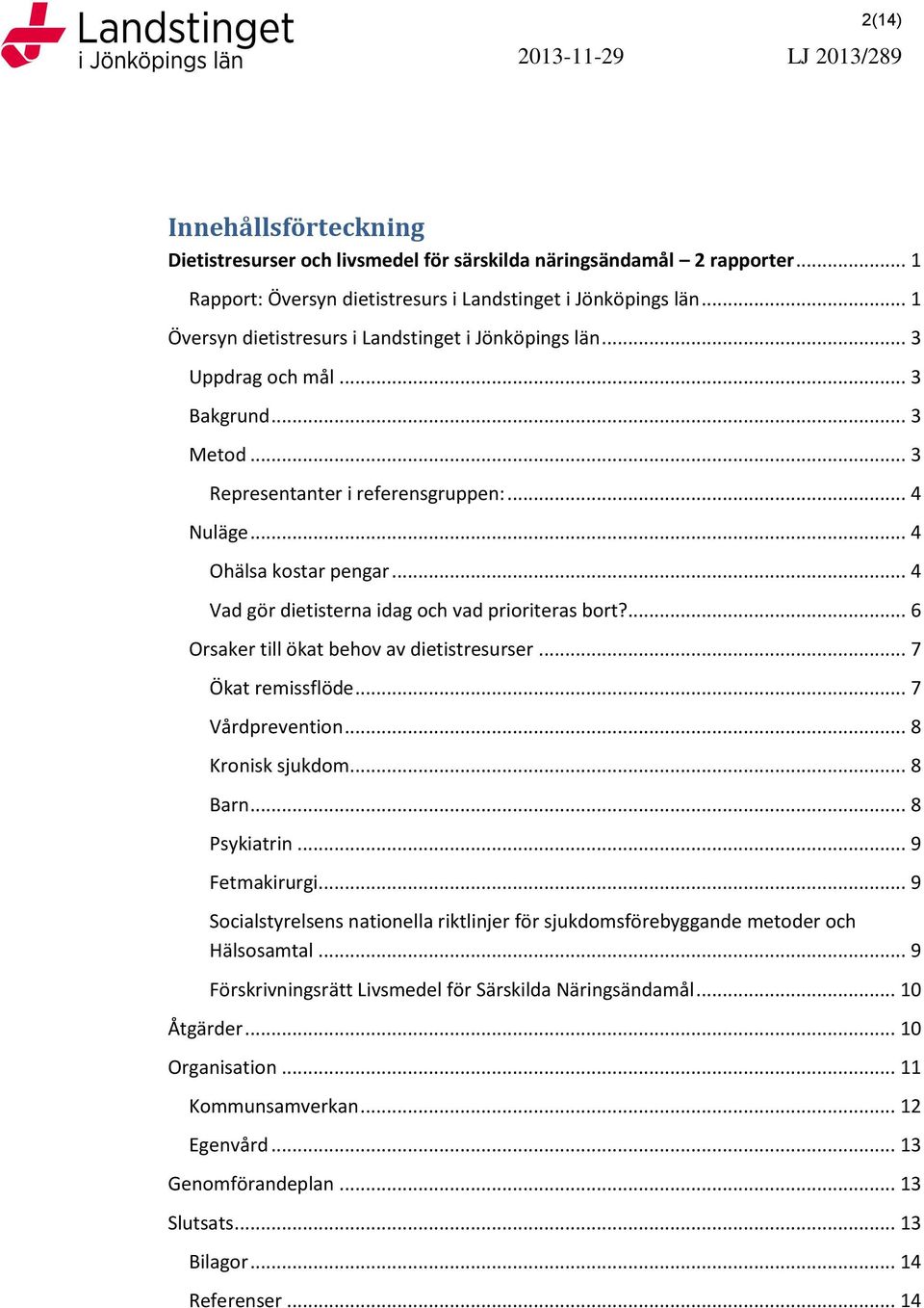 .. 4 Vad gör dietisterna idag och vad prioriteras bort?... 6 Orsaker till ökat behov av dietistresurser... 7 Ökat remissflöde... 7 Vårdprevention... 8 Kronisk sjukdom... 8 Barn... 8 Psykiatrin.