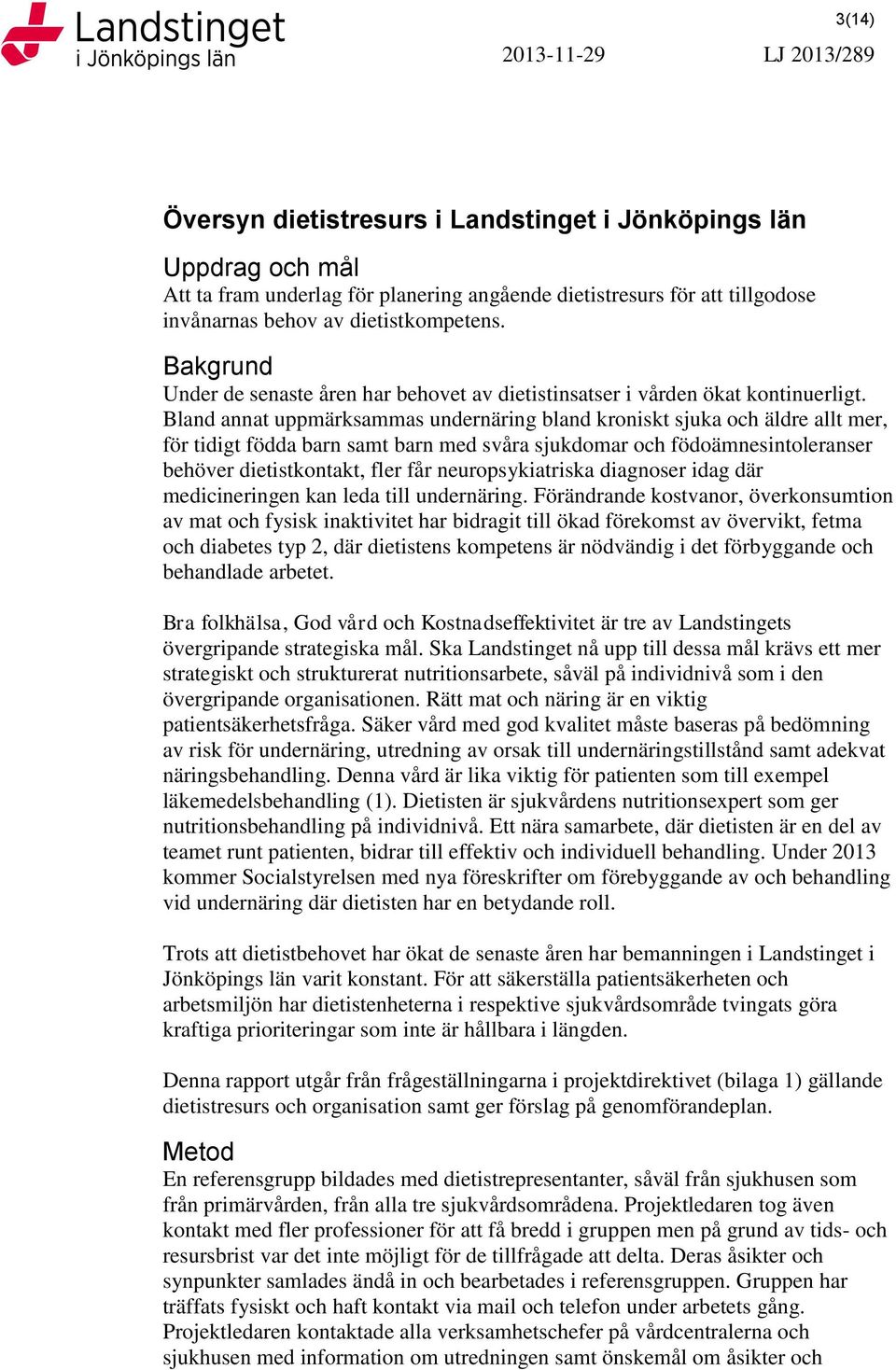 Bland annat uppmärksammas undernäring bland kroniskt sjuka och äldre allt mer, för tidigt födda barn samt barn med svåra sjukdomar och födoämnesintoleranser behöver dietistkontakt, fler får