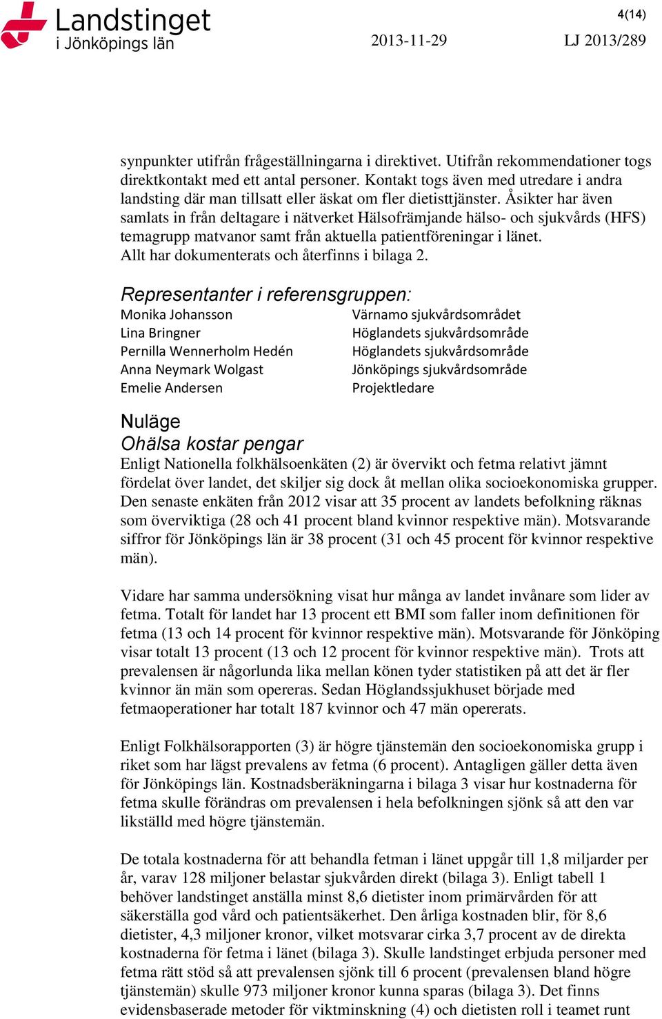 Åsikter har även samlats in från deltagare i nätverket Hälsofrämjande hälso- och sjukvårds (HFS) temagrupp matvanor samt från aktuella patientföreningar i länet.