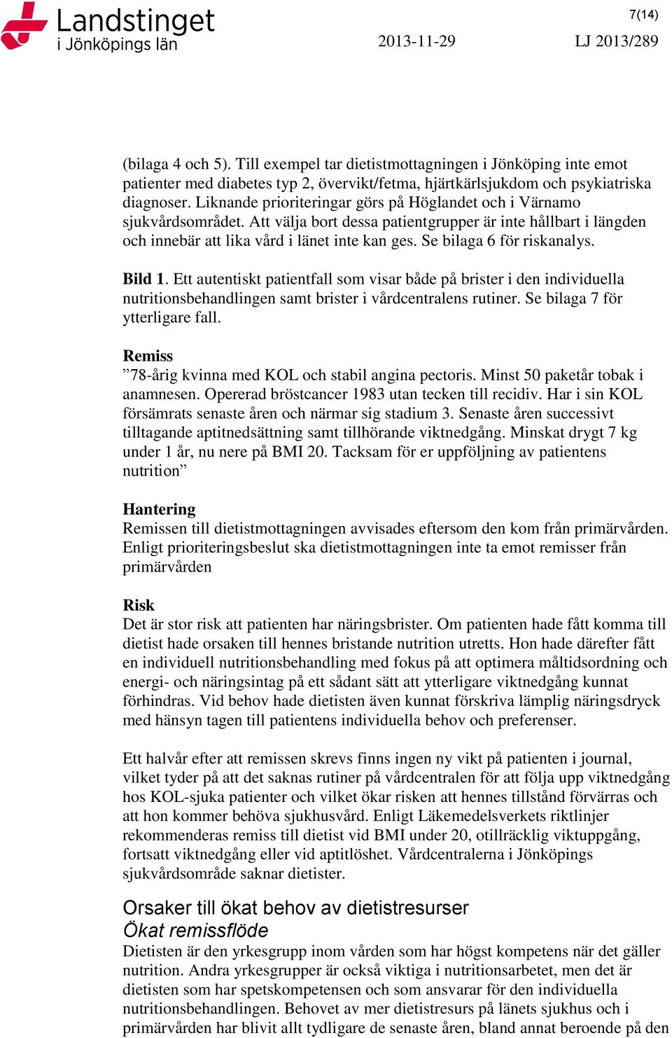 Se bilaga 6 för riskanalys. Bild 1. Ett autentiskt patientfall som visar både på brister i den individuella nutritionsbehandlingen samt brister i vårdcentralens rutiner.