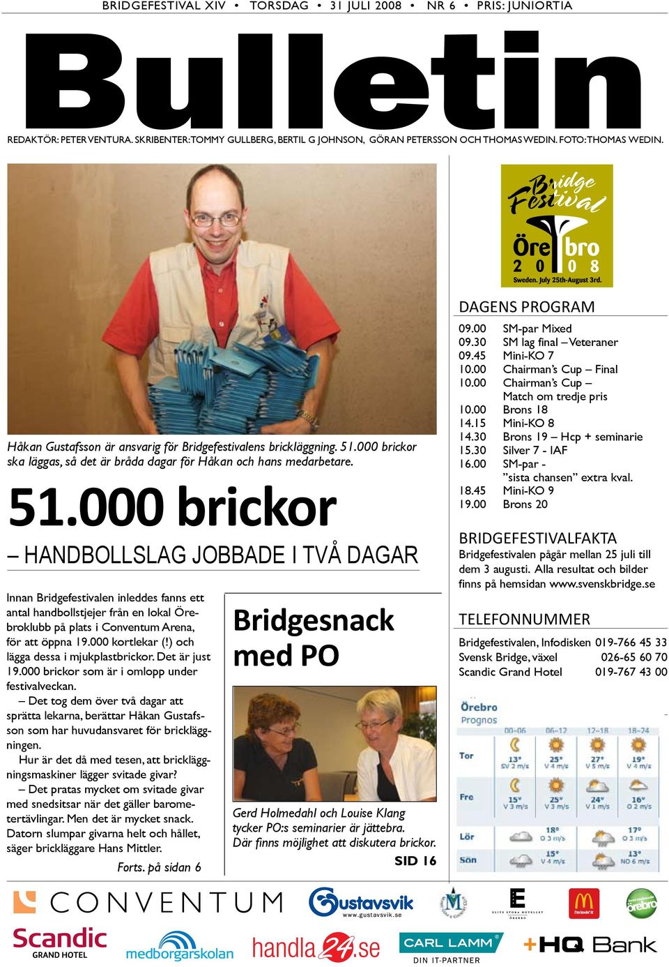 000 brickor ska läggas, så det är bråda dagar för Håkan och hans medarbetare. 51.