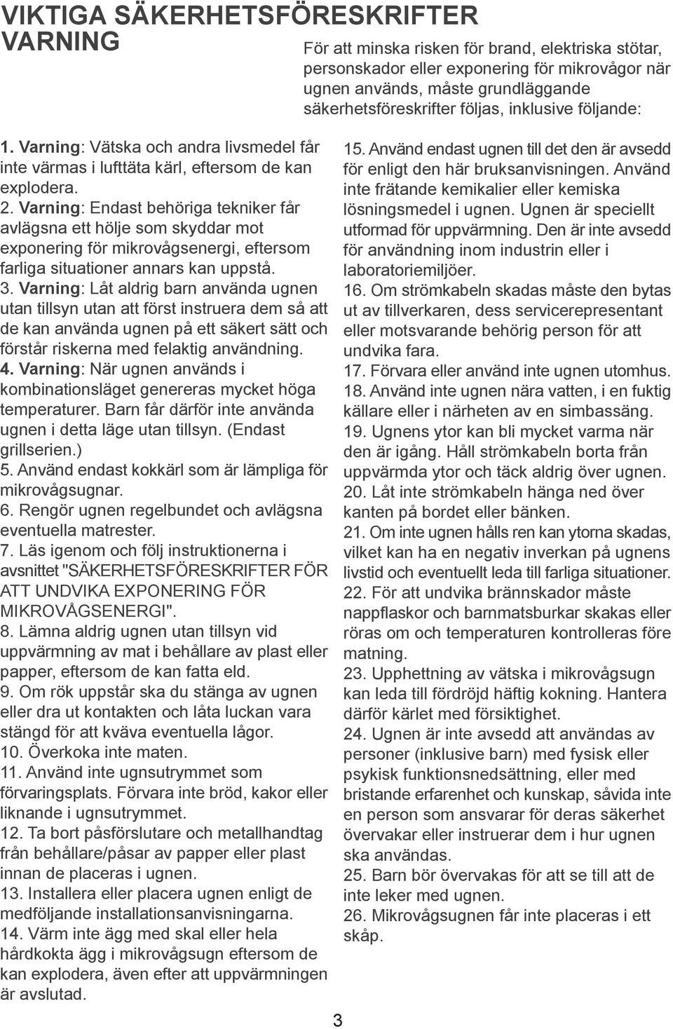 Varning: Låt aldrig barn använda ugnen utan tillsyn utan att först instruera dem så att de kan använda ugnen på ett säkert sätt och förstår riskerna med felaktig användning. 4.