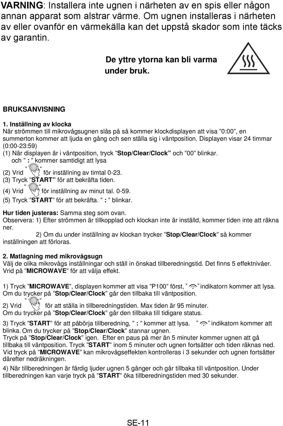 Inställning av klocka När strömmen till mikrovågsugnen slås på så kommer klockdisplayen att visa 0:00, en summerton kommer att ljuda en gång och sen ställa sig i väntposition.