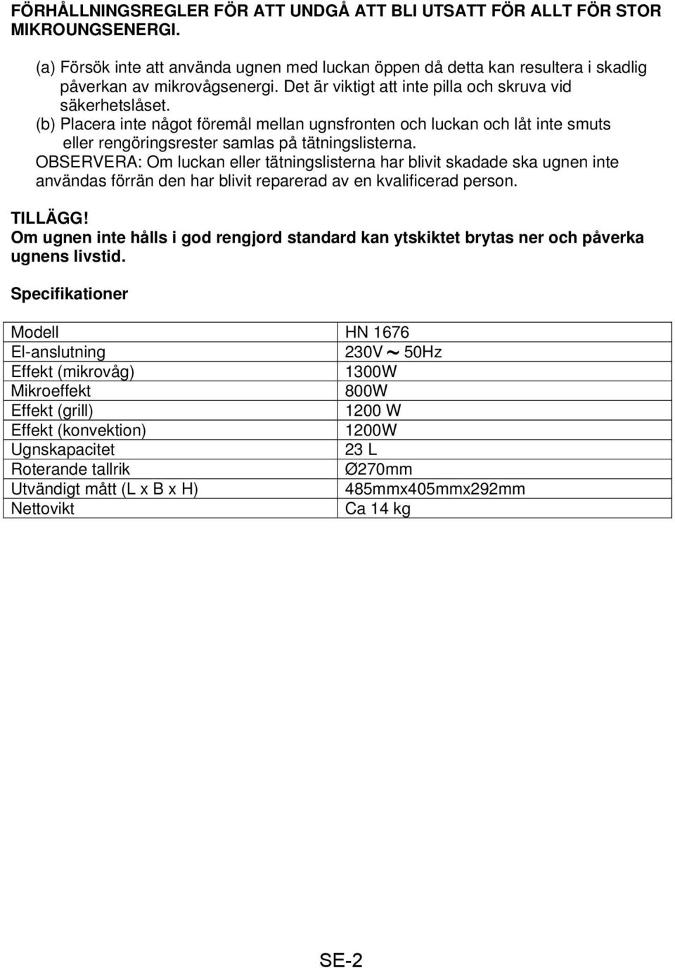 OBSERVERA: Om luckan eller tätningslisterna har blivit skadade ska ugnen inte användas förrän den har blivit reparerad av en kvalificerad person. TILLÄGG!