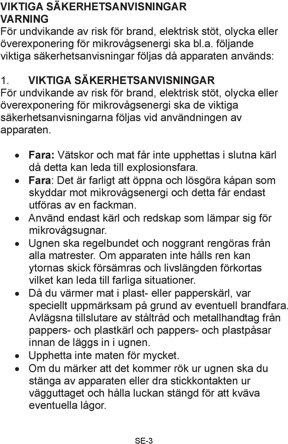 apparaten. Fara: Vätskor och mat får inte upphettas i slutna kärl då detta kan leda till explosionsfara.