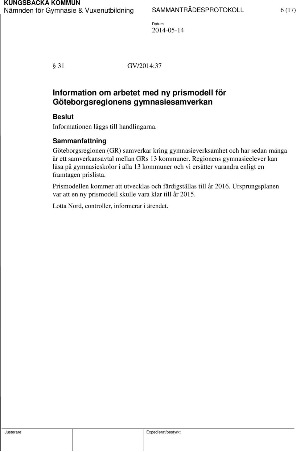 Göteborgsregionen (GR) samverkar kring gymnasieverksamhet och har sedan många år ett samverkansavtal mellan GRs 13 kommuner.