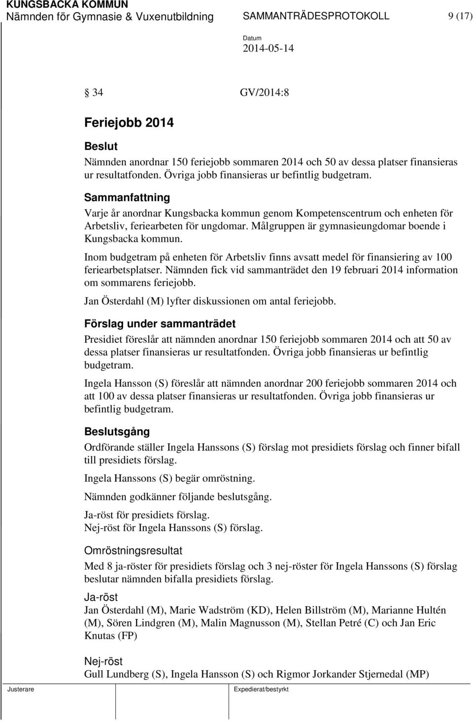 Målgruppen är gymnasieungdomar boende i Kungsbacka kommun. Inom budgetram på enheten för Arbetsliv finns avsatt medel för finansiering av 100 feriearbetsplatser.