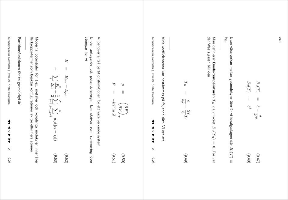 50) F k ln Z (9.5) i behöver alltså partitionsfunktionen för ett växelverkande system. Under antagande att potentialenergin kan skrivas som summering över atompar har vi E E kin + E pot (9.