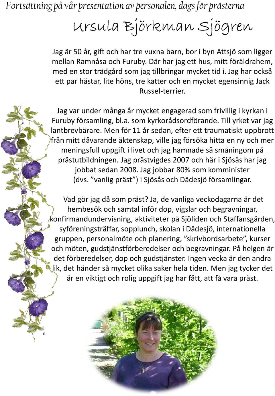 Jag var under många år mycket engagerad som frivillig i kyrkan i Furuby församling, bl.a. som kyrkorådsordförande. Till yrket var jag lantbrevbärare.