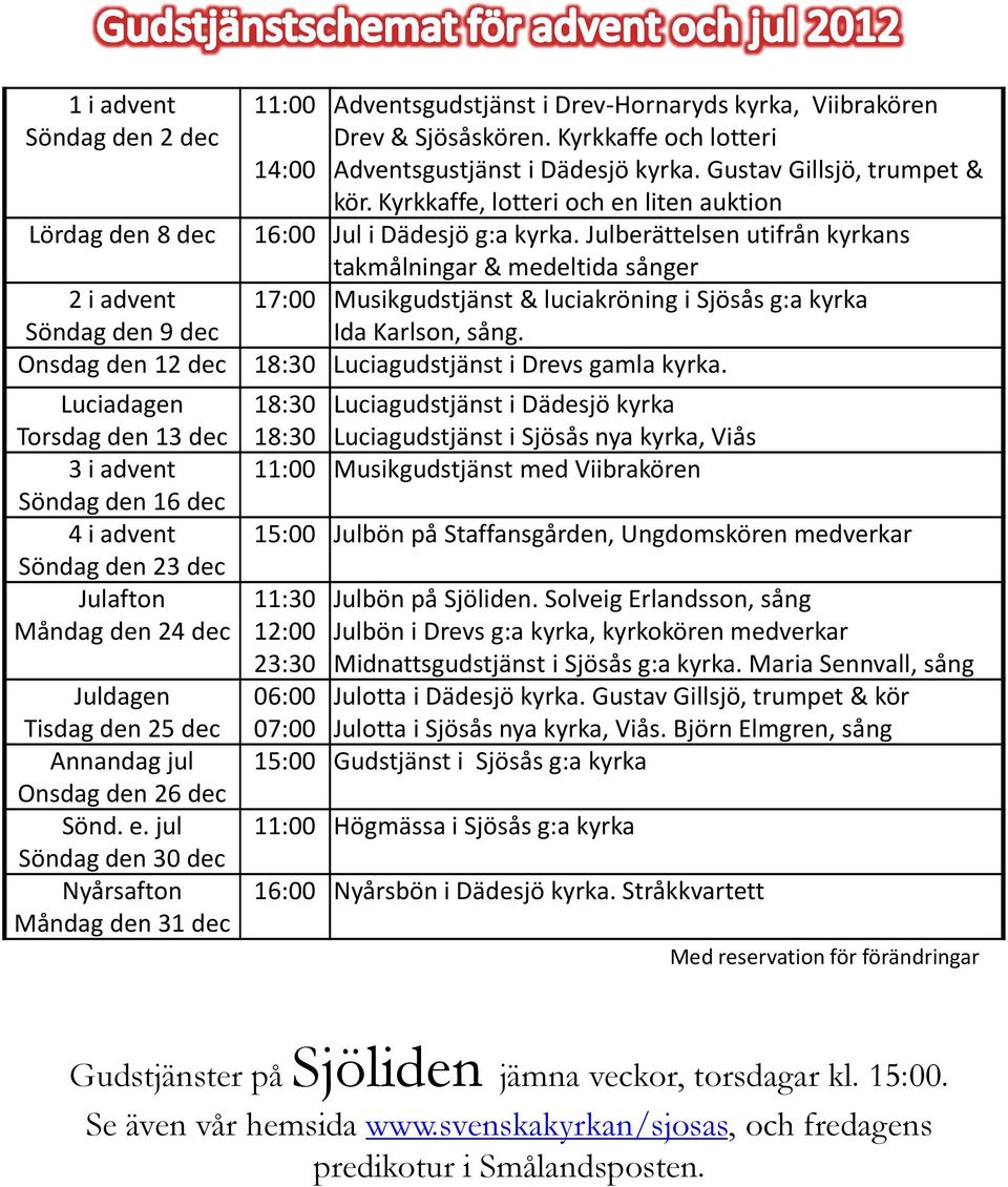 Julberättelsen utifrån kyrkans takmålningar & medeltida sånger 2 i advent 17:00 Musikgudstjänst & luciakröning i Sjösås g:a kyrka Söndagden 9 dec Ida Karlson, sång.