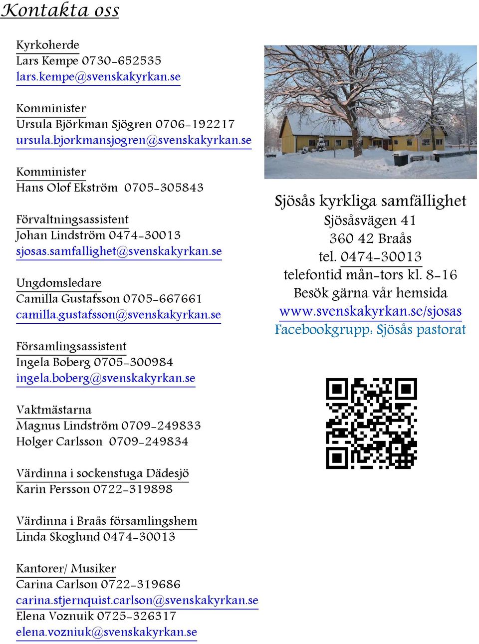 gustafsson@svenskakyrkan.se Församlingsassistent Ingela Boberg 0705-300984 ingela.boberg@svenskakyrkan.se Sjösås kyrkliga samfällighet Sjösåsvägen 41 360 42 Braås tel.