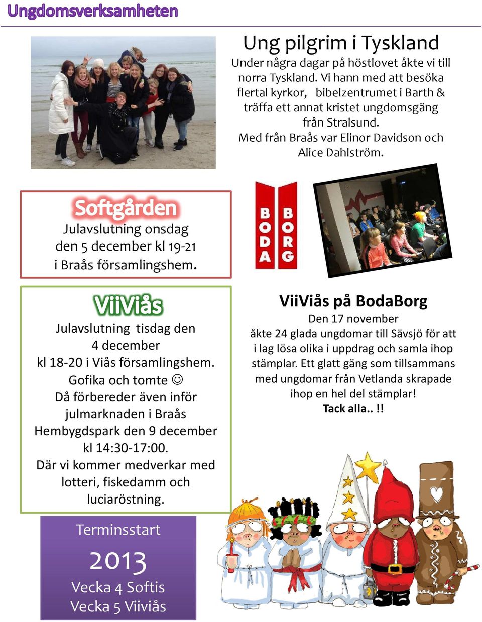 Gofikaoch tomte Då förbereder även inför julmarknaden i Braås Hembygdspark den 9 december kl 14:30-17:00. Där vi kommer medverkar med lotteri, fiskedamm och luciaröstning.