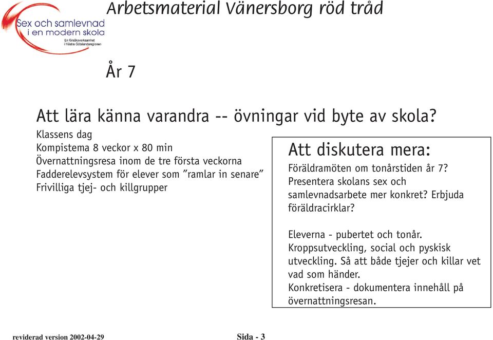 tjej- och killgrupper Att diskutera mera: Föräldramöten om tonårstiden år 7? Presentera skolans sex och samlevnadsarbete mer konkret?