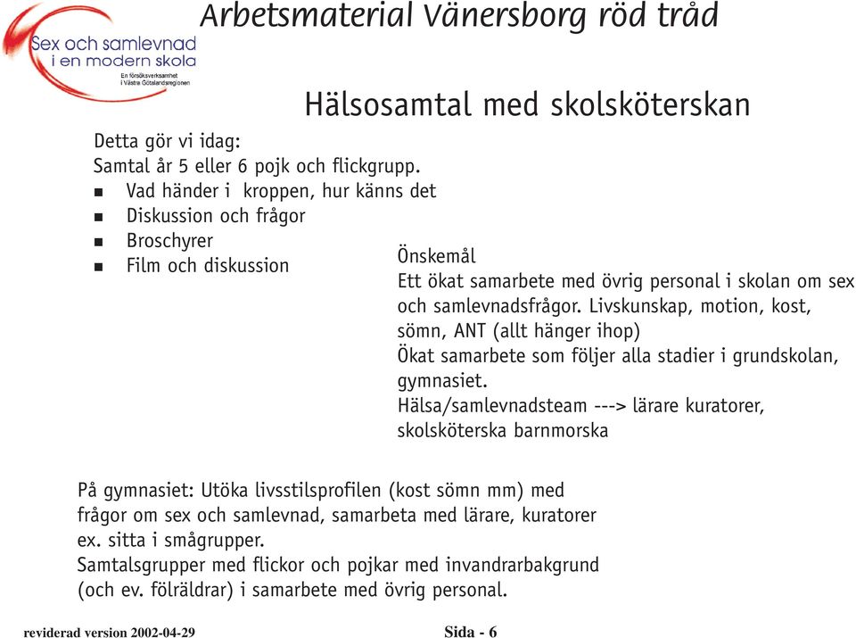 Livskunskap, motion, kost, sömn, ANT (allt hänger ihop) Ökat samarbete som följer alla stadier i grundskolan, gymnasiet.