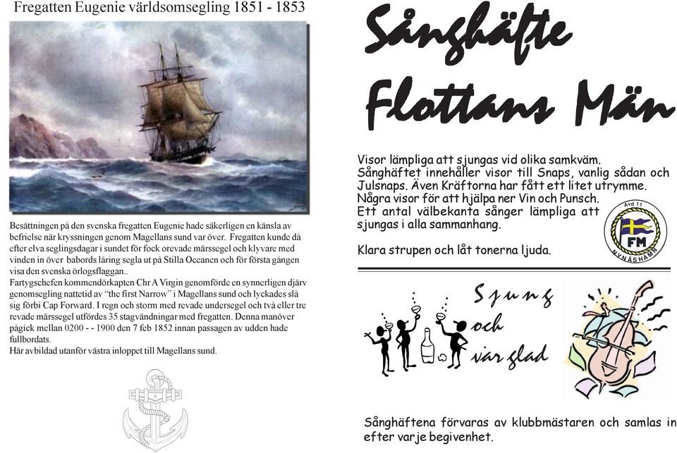 örlogsflaggan.. Fartygschefen kommendörkapten Chr A Virgin genomförde en synnerligen djärv genomsegling nattetid av the first Narrow i Magellans sund och lyckades slå sig förbi Cap Forward.