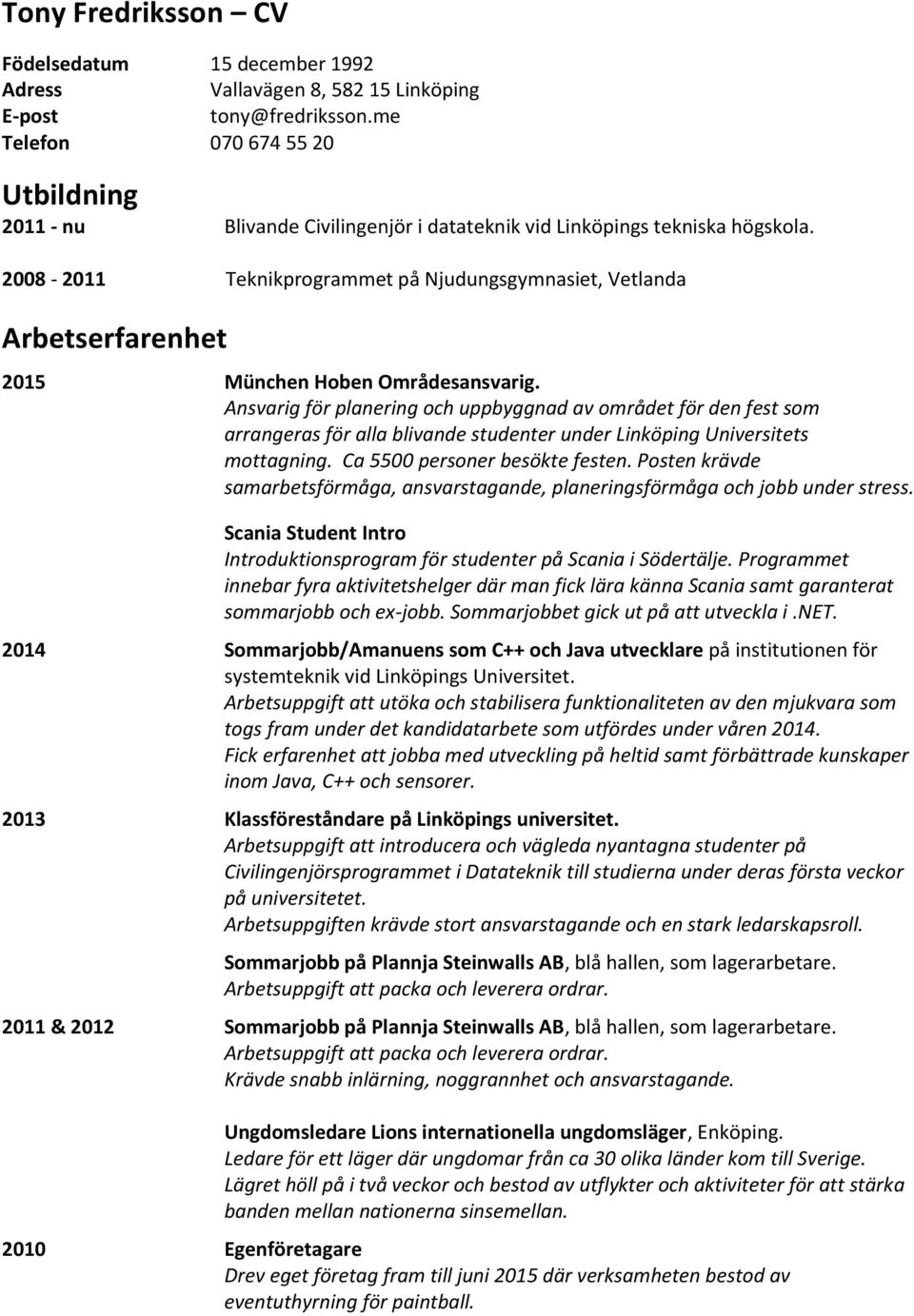 2008-2011 Teknikprogrammet på Njudungsgymnasiet, Vetlanda Arbetserfarenhet 2015 München Hoben Områdesansvarig.
