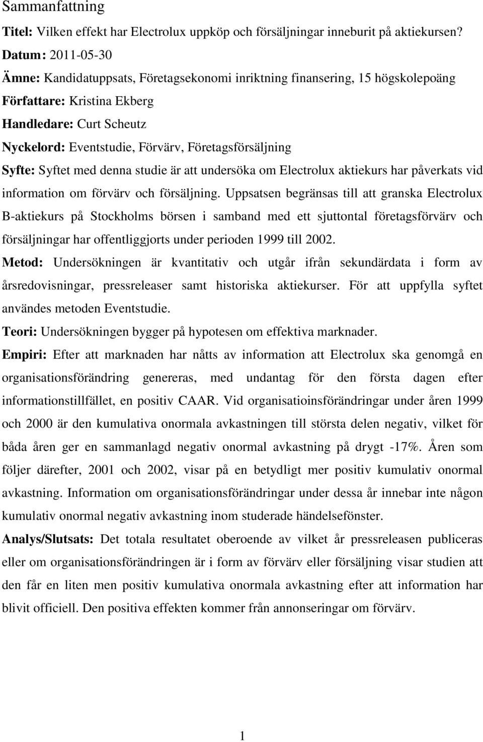 Företagsförsäljning Syfte: Syftet med denna studie är att undersöka om Electrolux aktiekurs har påverkats vid information om förvärv och försäljning.