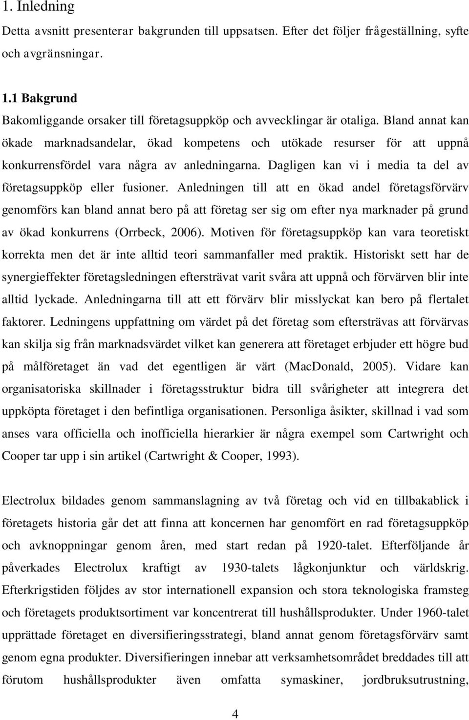 Bland annat kan ökade marknadsandelar, ökad kompetens och utökade resurser för att uppnå konkurrensfördel vara några av anledningarna. Dagligen kan vi i media ta del av företagsuppköp eller fusioner.