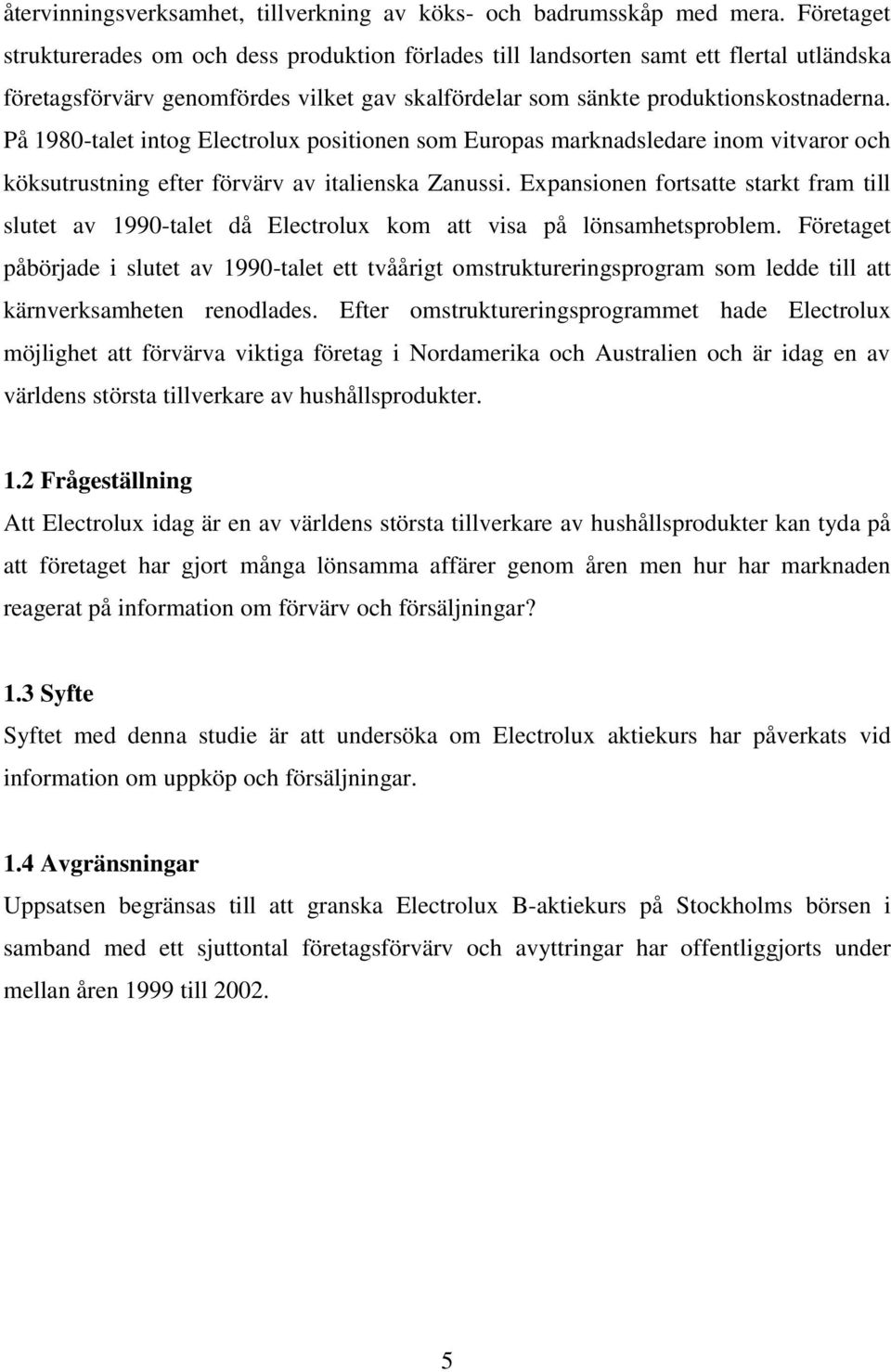 På 1980-talet intog Electrolux positionen som Europas marknadsledare inom vitvaror och köksutrustning efter förvärv av italienska Zanussi.