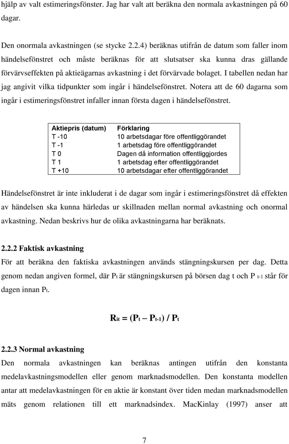 I tabellen nedan har jag angivit vilka tidpunkter som ingår i händelsefönstret. Notera att de 60 dagarna som ingår i estimeringsfönstret infaller innan första dagen i händelsefönstret.