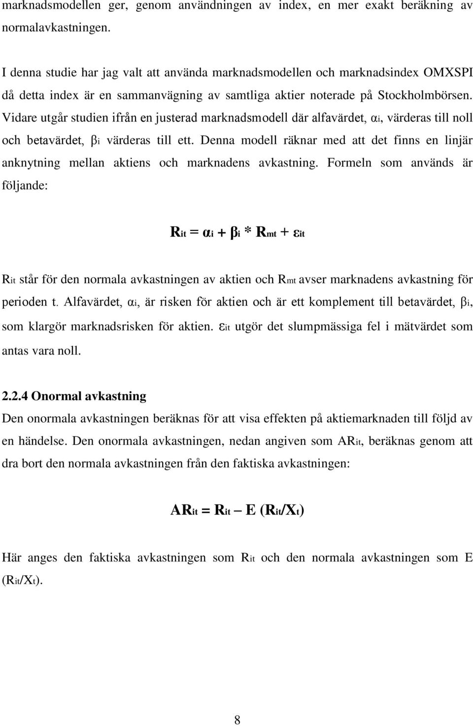 Vidare utgår studien ifrån en justerad marknadsmodell där alfavärdet, αi, värderas till noll och betavärdet, βi värderas till ett.