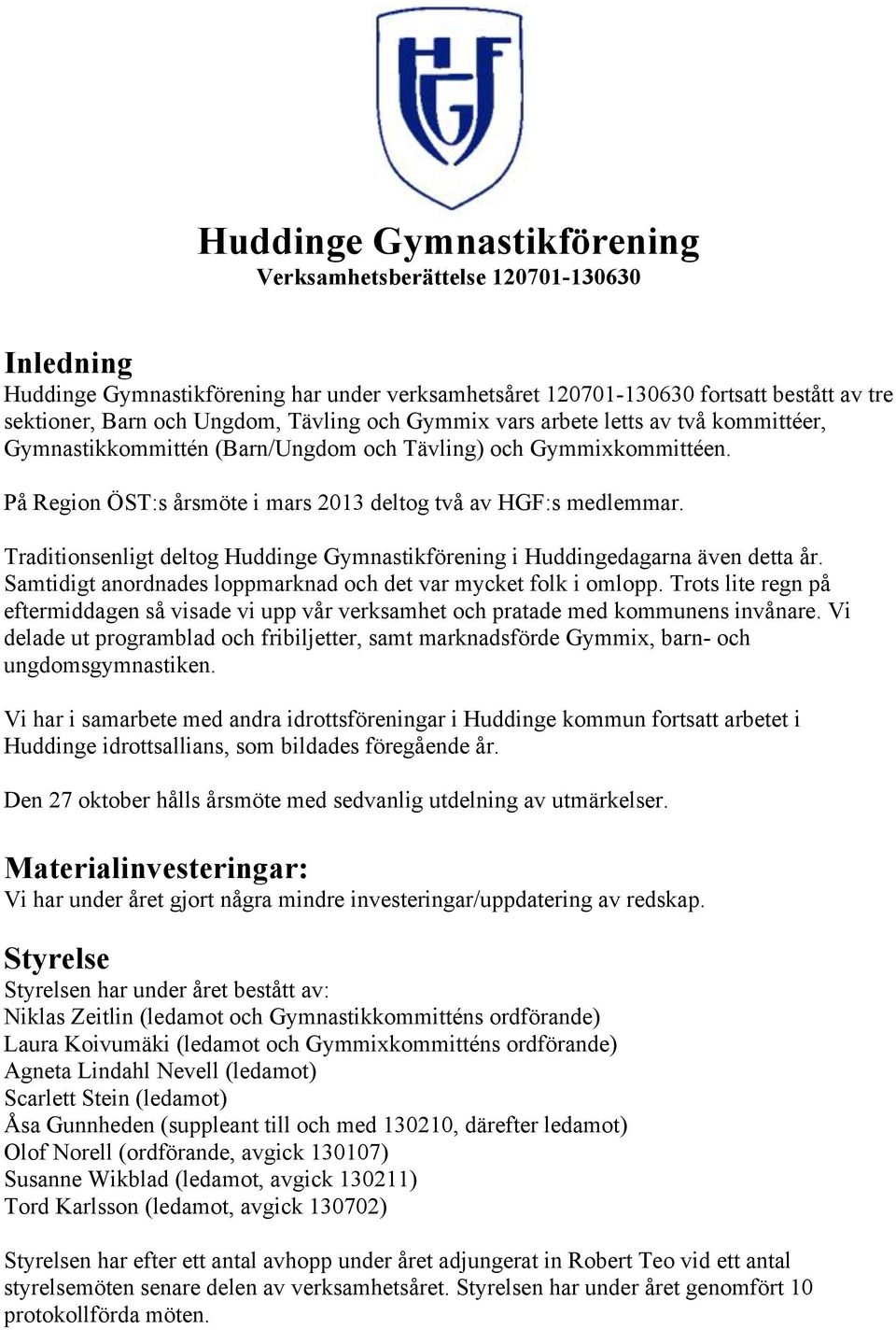 Traditionsenligt deltog Huddinge Gymnastikförening i Huddingedagarna även detta år. Samtidigt anordnades loppmarknad och det var mycket folk i omlopp.