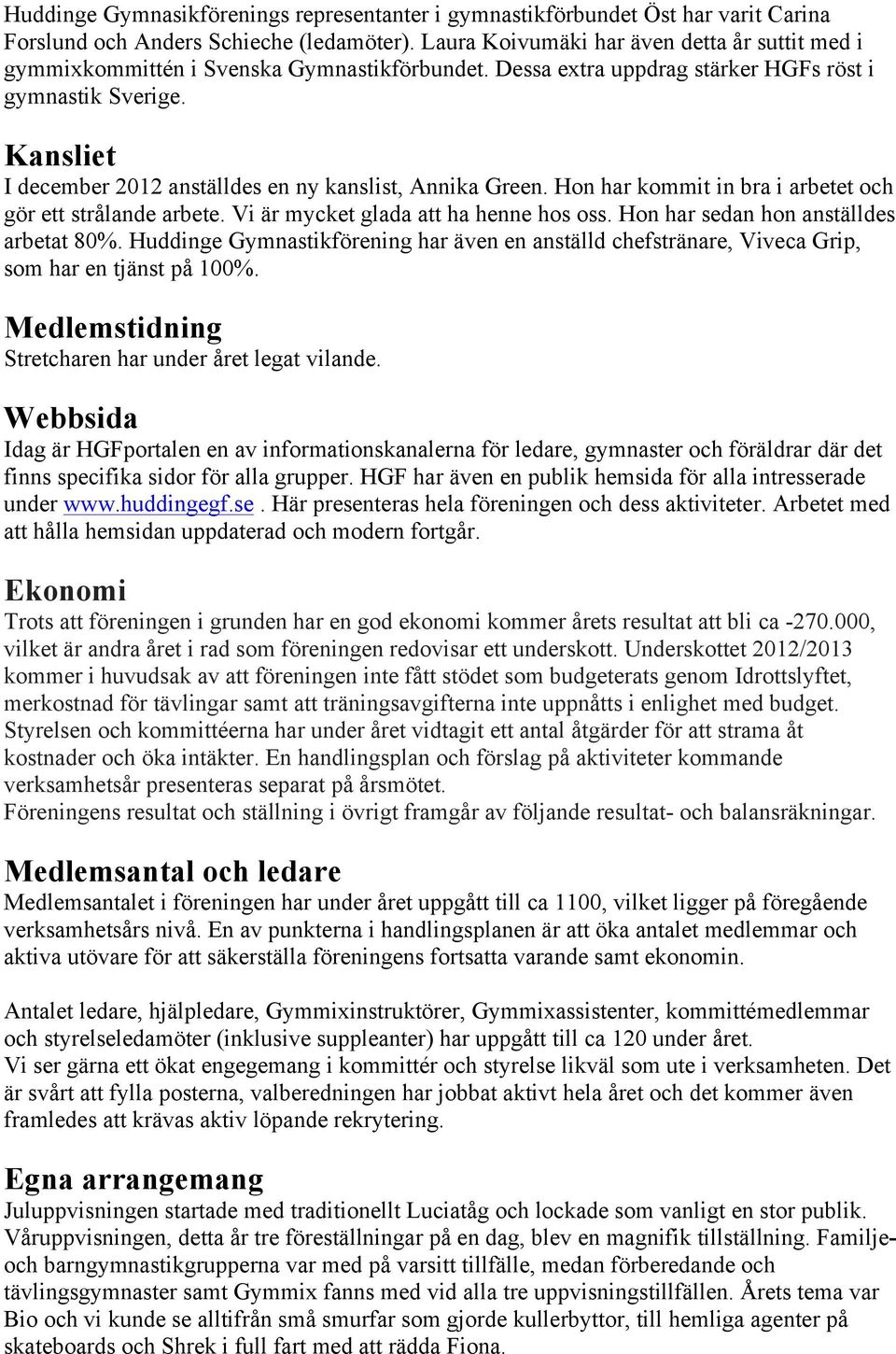 Kansliet I december 2012 anställdes en ny kanslist, Annika Green. Hon har kommit in bra i arbetet och gör ett strålande arbete. Vi är mycket glada att ha henne hos oss.