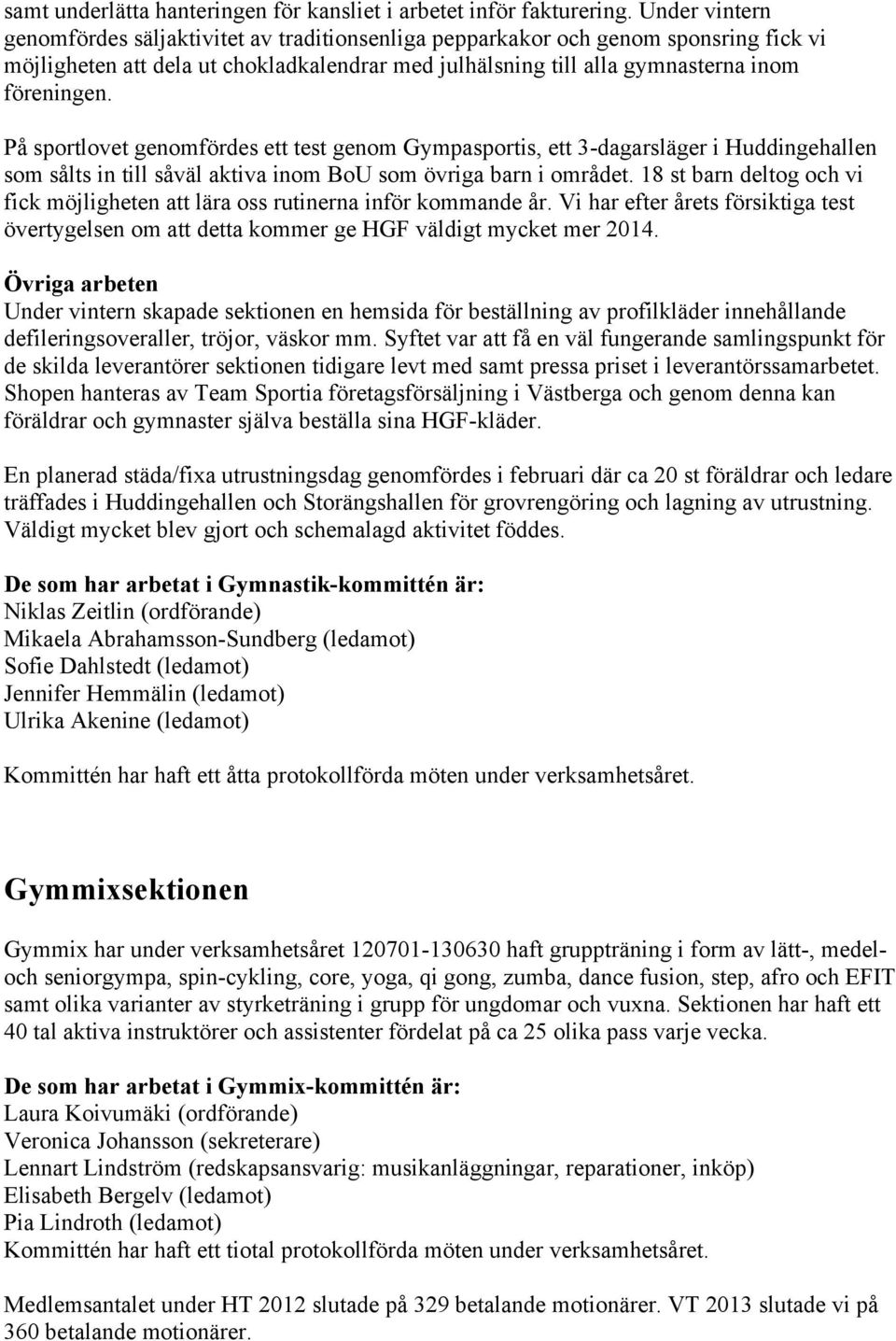 På sportlovet genomfördes ett test genom Gympasportis, ett 3-dagarsläger i Huddingehallen som sålts in till såväl aktiva inom BoU som övriga barn i området.