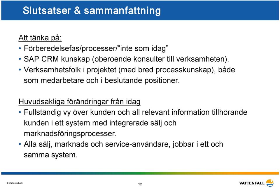 Huvudsakliga förändringar från idag Fullständig vy över kunden och all relevant information tillhörande kunden i ett system