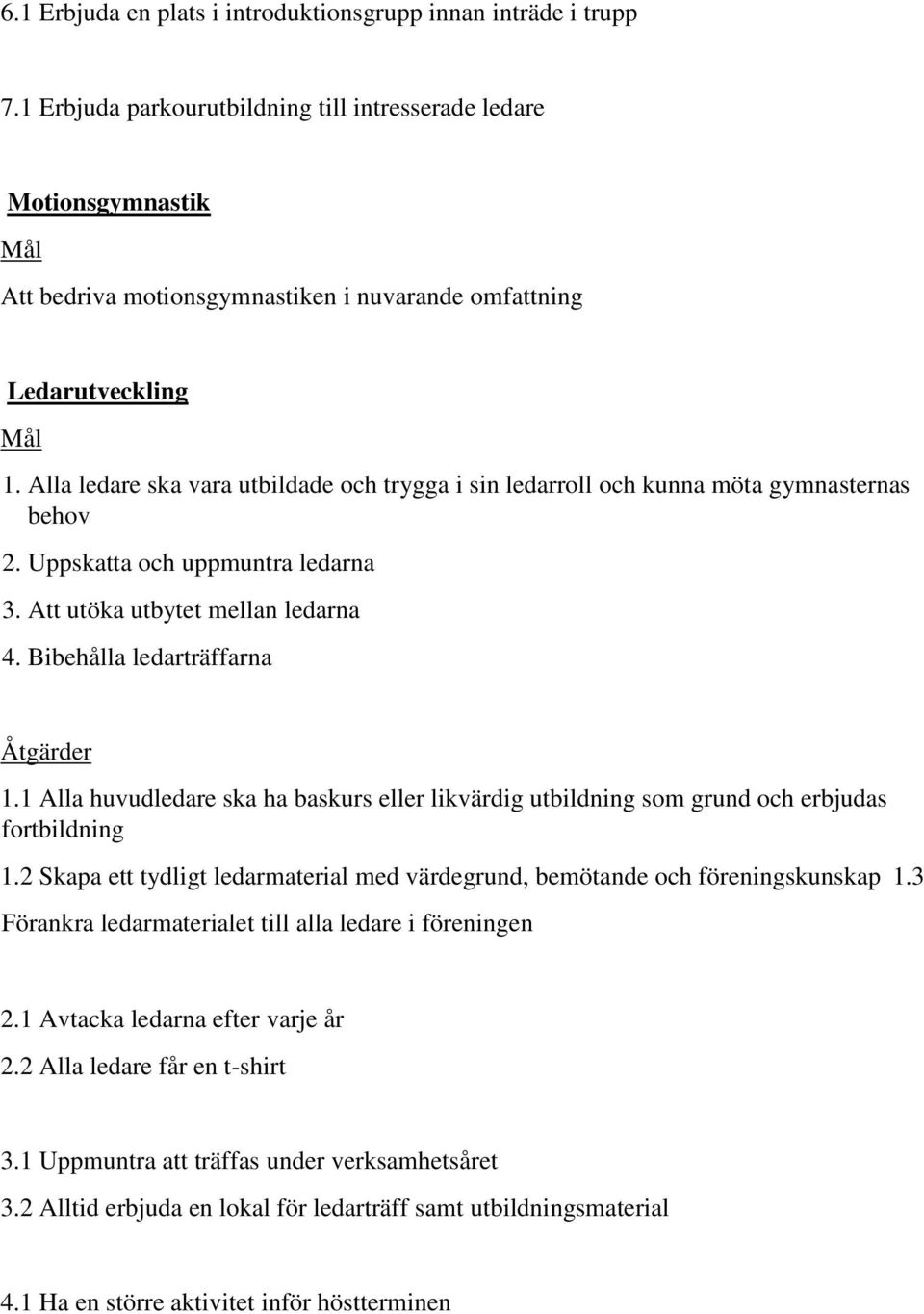 Alla ledare ska vara utbildade och trygga i sin ledarroll och kunna möta gymnasternas behov 2. Uppskatta och uppmuntra ledarna 3. Att utöka utbytet mellan ledarna 4.