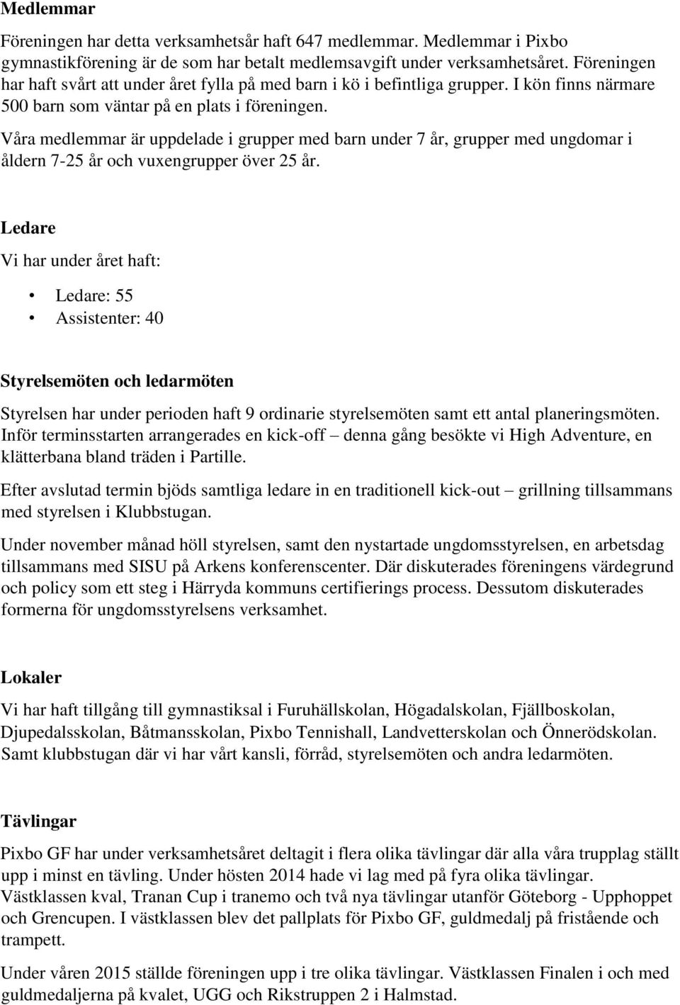 Våra medlemmar är uppdelade i grupper med barn under 7 år, grupper med ungdomar i åldern 7-25 år och vuxengrupper över 25 år.