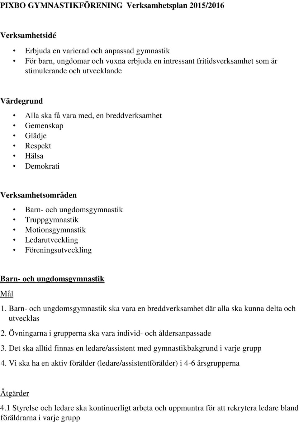 Ledarutveckling Föreningsutveckling Barn- och ungdomsgymnastik Mål 1. Barn- och ungdomsgymnastik ska vara en breddverksamhet där alla ska kunna delta och utvecklas 2.