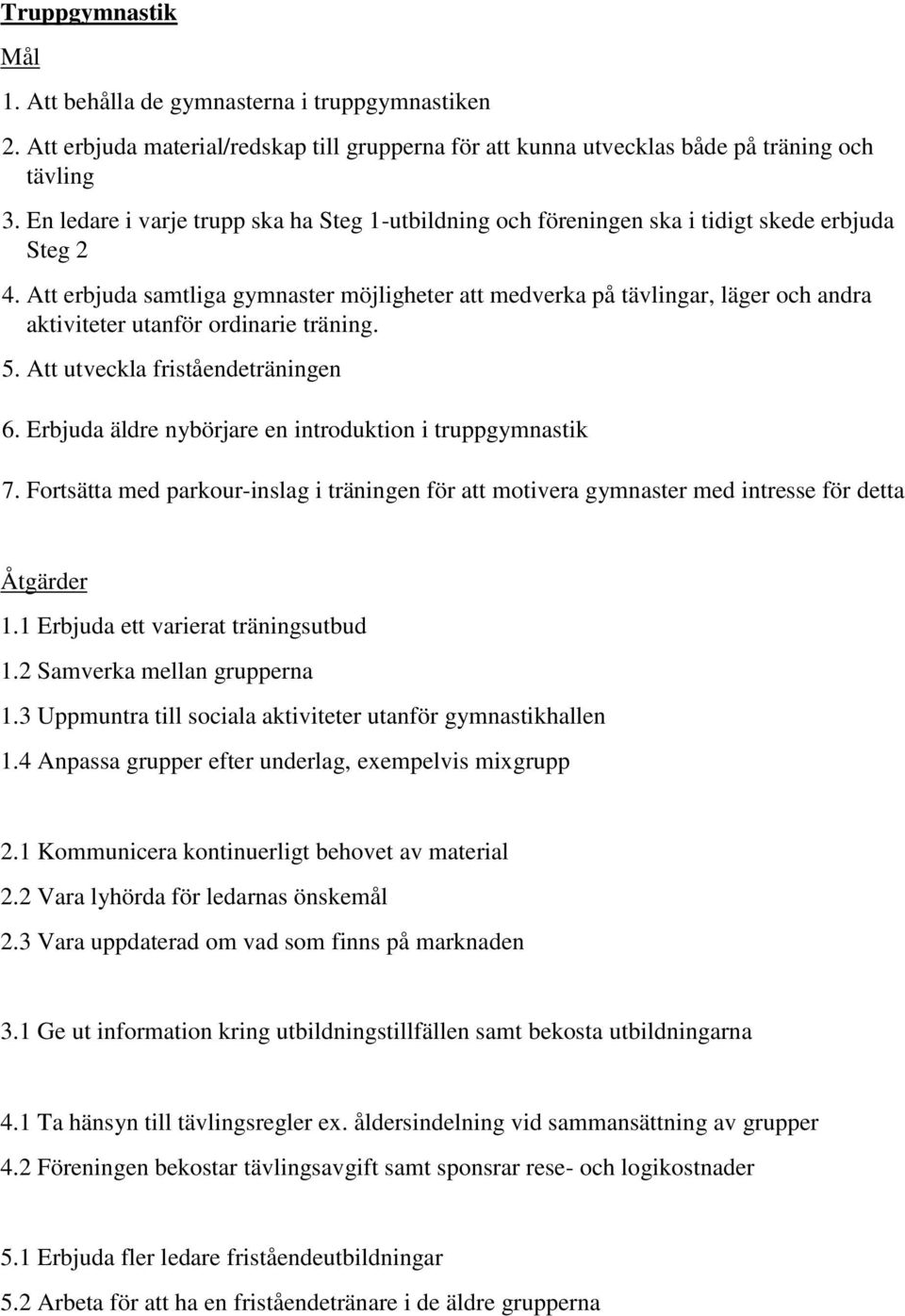 Att erbjuda samtliga gymnaster möjligheter att medverka på tävlingar, läger och andra aktiviteter utanför ordinarie träning. 5. Att utveckla friståendeträningen 6.