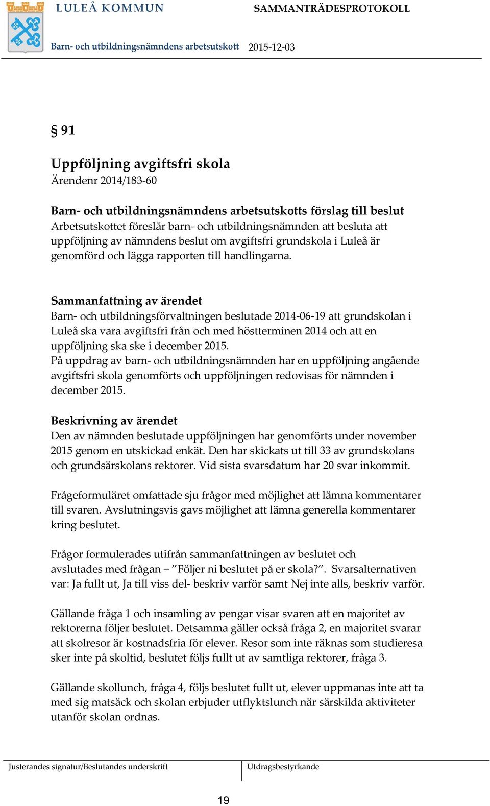 Sammanfattning av ärendet Barn- och utbildningsförvaltningen beslutade 2014-06-19 att grundskolan i Luleå ska vara avgiftsfri från och med höstterminen 2014 och att en uppföljning ska ske i december